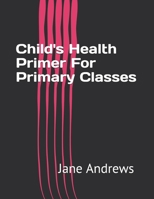 Child's Health Primer for Primary Classes: With Special Reference to the Effects of Alcoholic Drinks, Stimulants, and Narcotics Upon the Human System 1022762524 Book Cover