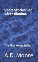 Short Stories Set After Illanima: The Pink Moon Series B0BTS9MNN6 Book Cover