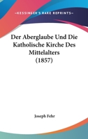 Der Aberglaube Und Die Katholische Kirche Des Mittelalters (1857) 116752165X Book Cover