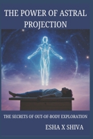 The Power of Astral Projection: The Secrets of Out-of-Body Exploration B0FKS26N3G Book Cover