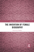 The Invention of Female Biography 0367876108 Book Cover