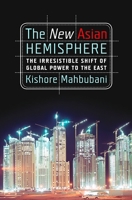 The New Asian Hemisphere: The Irresistible Shift of Global Power to the East 1586486713 Book Cover