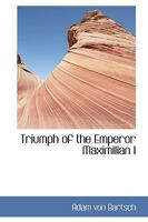 The Triumph of the Emperor Maximilian I 101641112X Book Cover