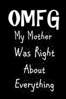 OMFG My Mother Was Right About Everything: Funny Sassy Quote Notebook Holiday Gag Gift Exchange for Friend or Co-Worker Who Enjoys Snarky Sarcastic Jokes 1702156672 Book Cover
