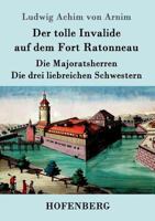 Der Tolle Invalide Auf Dem Fort Ratonneau / Die Majoratsherren / Die Drei Liebreichen Schwestern 3843099413 Book Cover