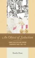 An Object of Seduction: Chinese Silk in the Early Modern Transpacific Trade, 1500–1700 179361492X Book Cover