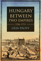 Hungary Between Two Empires: 1526-1711 0253054656 Book Cover