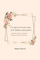 Ce que je n'ai pas reçu, je le donne autrement: Comprendre, apaiser et transformer l’héritage émotionnel que l’on porte (French Edition) B0G6TVXQQH Book Cover