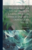 Recherches Sur Les Facteurs De Clavecins Et Les Luthiers D'anvers Depuis Le 16e Siècle... 1020406682 Book Cover