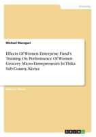 Effects of Women Enterprise Fund's Training on Performance of Women Grocery Micro-Entrepreneurs in Thika Sub-County, Kenya 3668405573 Book Cover