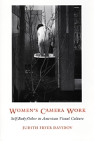 Women's Camera Work: Self/Body/Other in American Visual Culture (New Americanists) 0822320673 Book Cover