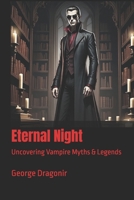 Eternal Night: Uncovering Vampire Myths & Legends B0FBLB832L Book Cover