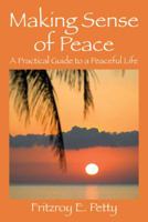 Making Sense of Peace: A Practical Guide to a Peaceful Life 1432775731 Book Cover
