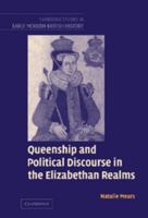Queenship and Political Discourse in The Elizabethan Realms (Cambridge Studies in Early Modern British History) 0521093139 Book Cover