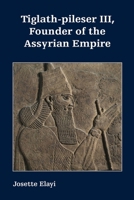 Tiglath-pileser III, Founder of the Assyrian Empire 1628374292 Book Cover