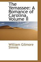 The Yemassee: A Romance of Carolina, Volume II 1275792820 Book Cover
