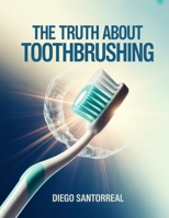 THE TRUTH ABOUT TOOTH BRUSHING B0GHCLYNSF Book Cover