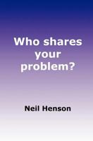 Who Shares Your Problem?: How to Succeed Using a Partnership Problem Solving Process, at Both Strategic and Practitioner Levels. 1470050145 Book Cover