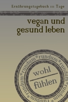 Ernährungstagebuch 111 Tage vegan und gesund leben rundum wohl fühlen: Abnehmtagebuch zum Ausfüllen | Für alle Ernährungsformen | Motivationssprüche | ... Schlaf und Wasser | Tagebuch (German Edition) 1653777915 Book Cover