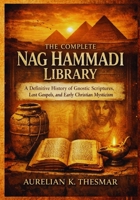 The Complete Nag Hammadi Library: A Definitive History of Gnostic Scriptures, Lost Gospels, and Early Christian Mysticism B0GJND2B9C Book Cover