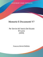 Memorie E Documenti V7: Per Servire All' Istoria Del Ducato Di Lucca (1834) 1160193223 Book Cover