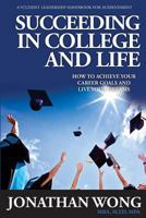Succeeding In College and Life: How To Achieve Your Career Goals and Live Your Dreams 1943164304 Book Cover