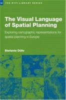 The Visual Language of Spatial Planning: Exploring Cartographic Representations for Spatial Planning in Europe 0415395828 Book Cover