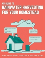 Rainwater Harvesting For Your Homestead: Start Saving Water And Money In Just A Few Hours B0B92751R2 Book Cover