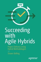 Succeeding with Agile Hybrids: Project Delivery Using Hybrid Methodologies 1484264606 Book Cover