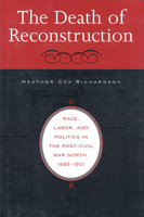 The Death of Reconstruction: Race, Labor, and Politics in the Post-Civil War North, 1865-1901 0674013662 Book Cover