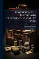 Remarks On The Theory And Treatment Of Scarlet Fever 1024891577 Book Cover