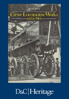 Crewe Locomotive Works and Its Men 144630650X Book Cover