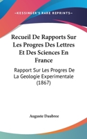 Recueil De Rapports Sur Les Progres Des Lettres Et Des Sciences En France: Rapport Sur Les Progres De La Geologie Experimentale (1867) 1168055946 Book Cover
