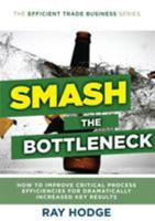 Smash the Bottleneck: How to Improve Critical Process Efficiencies for Dramatically Increased Key Results 0994313802 Book Cover