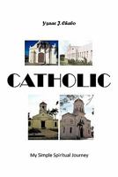 Catholic: My Simple Spiritual Journey 1452087016 Book Cover