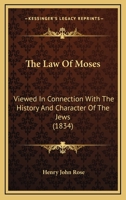 The Law Of Moses: Viewed In Connection With The History And Character Of The Jews 1165679760 Book Cover