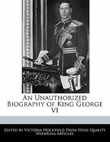 An Unauthorized Biography of King George VI 1240862652 Book Cover