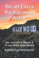 Be an Extra Background Actor: See Yourself in Movies & TV and Make Extra Money! B096D1LGZ5 Book Cover