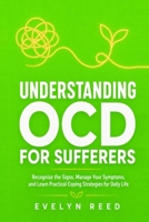 Understanding OCD For Sufferers: Recognize the Signs, Manage Your Symptoms, and Learn Practical Coping Strategies for Daily Life B0FF3LQZ13 Book Cover