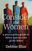 Consider the Women: A Provocative Guide to Three Matriarchs of the Bible 0802874290 Book Cover