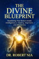 The Divine Blueprint: Awakening Your Body's Innate Intelligence for Healing, Alignment and Wholeness B0HBDSF4BT Book Cover