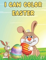 I Can Color Easter!: Coloring & Activity Book for Toddlers & Preschool Kids Ages 4-8: 58 Pages of Adorable Easter Fun for Boys & Girls B08XL6J6HR Book Cover
