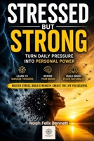 Stressed But Strong: Turn Daily Pressure Into Personal Power: Learn to Manage Triggers, Rewire Your Brain, and Build Inner Peace Naturally ... Your Traits, and Empower Your Life) B0H17VT2Q9 Book Cover