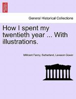 How I spent my twentieth year ... With illustrations. 1241517797 Book Cover