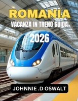 ROMANIA VACANZA IN TRENO GUIDA 2026 (Italian Edition) B0GXR8G1H4 Book Cover