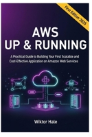 AWS UP & RUNNING: A Practical Guide to Building Your First Scalable and CostEffective Application on Amazon Web Services. (Cloud and Kubernetes from Beginners to Advanced) B0FQBWTGKV Book Cover