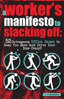 A Worker's Manifesto to Slacking Off: 52 Outrageous Office Games to Keep You Sane 0841671990 Book Cover