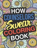 How Counselors Swear: A Sweary Adult Coloring Book For Swearing Like A Counselor | Holiday Gift & Birthday Present For Clinical Psychologist | ... | Gag Gift | White Elephant Secret Santa 1709231734 Book Cover
