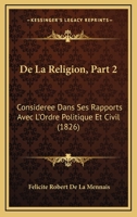 de La Religion Consida(c)Ra(c)E Dans Ses Rapports Avec L'Ordre Politique Et Civil. 2e Partie 2011787440 Book Cover