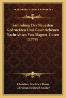 Sammlung Der Neuesten Gedruckten Und Geschriebenen Nachrichten Von Magnet-Curen (1778) 1104860325 Book Cover